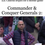 funny cricket fan | EA: Cancels sequel for a mobile game; Commander & Conquer Generals 2: | image tagged in funny cricket fan | made w/ Imgflip meme maker