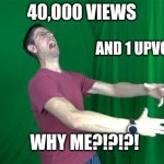 Why tho? | 40,000 VIEWS; AND 1 UPVOTE. WHY ME?!?!?! | image tagged in graystillplays rage,funny,memes,imgflip | made w/ Imgflip meme maker