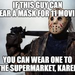 Jason wears a mask too | IF THIS GUY CAN WEAR A MASK FOR 11 MOVIES; YOU CAN WEAR ONE TO THE SUPERMARKET, KAREN | image tagged in jason vorhees | made w/ Imgflip meme maker