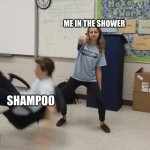 Showers | ME IN THE SHOWER; SHAMPOO | image tagged in falling out of chair | made w/ Imgflip meme maker