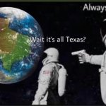 Wait it's all Texas