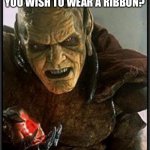 Make Your Wisheszzz | AM I TO UNDERSTAND YOU WISH TO WEAR A RIBBON? | image tagged in gin,wishmaster | made w/ Imgflip meme maker