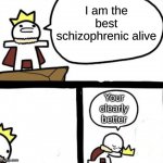 No offense to anyone who has schizophrenia | I am the best schizophrenic alive; Your clearly better | image tagged in dumbest man alive | made w/ Imgflip meme maker