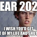 Napoleon Dynamite | DEAR 2020; I WISH YOU'D GET OUT OF MY LIFE AND SHUT UP | image tagged in napoleon dynamite,memes,2020 | made w/ Imgflip meme maker