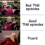Picard 3-panel | Bad TNG episodes; Good TNG episodes; Picard | image tagged in picard 3-panel | made w/ Imgflip meme maker