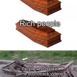 I don’t get it, how could you dislike ’em? | Poor people; Rich people; People who dislike game soundtrack videos | image tagged in different coffins,memes,music,video games | made w/ Imgflip meme maker