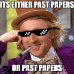Teacher Swag | ITS EITHER PAST PAPERS; OR PAST PAPERS | image tagged in swag wonka,teachers,unhelpful high school teacher,crazy students,life of a teacher,teacher swag | made w/ Imgflip meme maker