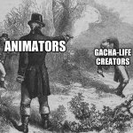 Oh no it ded. :) | ANIMATORS; GACHA-LIFE CREATORS | image tagged in aaron burr and alexander hamilton | made w/ Imgflip meme maker