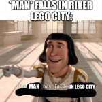 The Ogre Has Fallen In Love With the Princess! (HD) | *MAN* FALLS IN RIVER; LEGO CITY:; IN LEGO CITY; MAN | image tagged in the ogre has fallen in love with the princess hd,lego city,the man behind the slaughter,shrek,a man has fallen into the river | made w/ Imgflip meme maker