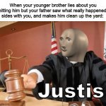 Meme man justis | When your younger brother lies about you hitting him but your father saw what really happened, sides with you, and makes him clean up the yard: | image tagged in meme man justis,memes,funny memes | made w/ Imgflip meme maker