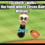 Posting a FNAF meme every day until Security Breach is released: Day 29 | Elizabeth: *walks into the room where Circus Baby is* 
William: | image tagged in wii sports out,fnaf,fnaf sister location | made w/ Imgflip meme maker