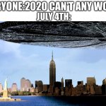 July 2020 | EVERYONE:2020 CAN'T ANY WORSE; JULY 4TH: | image tagged in independence day | made w/ Imgflip meme maker