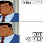 Normal pooh vs Elegant pooh | JUST A NORMAL GUY; WAIT SUPERMAN!!! | image tagged in superman | made w/ Imgflip meme maker