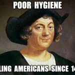 Stop spreading the virus | POOR  HYGIENE; KILLING  AMERICANS  SINCE  1492 | image tagged in everyone thought christopher columbus was a good guy they thoug,covid-19,masks,pandemic,2020 | made w/ Imgflip meme maker