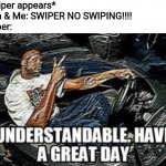 Shaq- swiper no swiping | *Swiper appears*
Dora & Me: SWIPER NO SWIPING!!!!

swiper: | image tagged in understandable have a great day,dora the explorer,swiper,memes,funny memes | made w/ Imgflip meme maker
