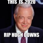 "To say, my fate is not tied to your fate, is like saying your end of the boat is sinking." | THIS  IS  2020; RIP HUGH DOWNS | image tagged in hugh downs,2020,rip | made w/ Imgflip meme maker