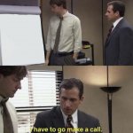I have to go make a call. The Office