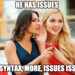 Syntax Issues | HE HAS ISSUES; LESS SYNTAX, MORE, ISSUES ISSUES... | image tagged in programming,coding | made w/ Imgflip meme maker