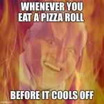 HIDE THE PAIN HAROLD ON FIRE | WHENEVER YOU EAT A PIZZA ROLL; BEFORE IT COOLS OFF | image tagged in hide the pain harold on fire | made w/ Imgflip meme maker