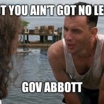 Spineless Abbott | BUT YOU AIN'T GOT NO LEGS; GOV ABBOTT | image tagged in lt dan gump legs | made w/ Imgflip meme maker