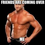 Dolph Ziggler Sells | MOM: GO CHANGE YOUR CLOTHES YOUR FRIENDS ARE COMING OVER ME | image tagged in memes,dolph ziggler sells | made w/ Imgflip meme maker