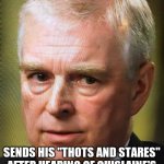 Randy Andy | RANDY ANDY; SENDS HIS "THOTS AND STARES" AFTER HEARING OF GHISLAINE'S "SUICIDE" NEXT WEEK..💀👁️‍🗨️👻 | image tagged in prince andrew no sweat | made w/ Imgflip meme maker