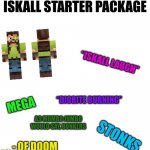 Iskall Starter Package | ISKALL STARTER PACKAGE; “ISKALL LAUGH”; “DIORITE BURNING”; MEGA; AS MUMBO JUMBO WOULD SAY, BONKERS; STONKS; - OF DOOM | image tagged in blank template,iskall85,hermitcraft | made w/ Imgflip meme maker