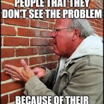 like talking to a brick wall 2 | ME EXPLAINING TO PEOPLE THAT THEY DON'T SEE THE PROBLEM; BECAUSE OF THEIR COGNITIVE DISSONANCE | image tagged in like talking to a brick wall 2 | made w/ Imgflip meme maker