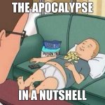 king of the hill | THE APOCALYPSE; IN A NUTSHELL | image tagged in king of the hill | made w/ Imgflip meme maker