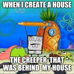 Doodlebob | WHEN I CREATE A HOUSE; THE CREEPER  THAT WAS BEHIND  MY HOUSE | image tagged in doodlebob | made w/ Imgflip meme maker