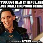 I have never met this man in my life | "YOU JUST NEED PATIENCE, AND YOU'LL EVENTUALLY FIND YOUR DREAM SHINY"; PATIENCE | image tagged in i have never met this man in my life | made w/ Imgflip meme maker