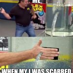 flex tape hand hole | ME; WHEN MY I WAS SCARRED | image tagged in flex tape hand hole | made w/ Imgflip meme maker