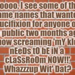 brick wall | Soooo, I see some of the
same names that wanted
crucifixion for anyone out
in public two months ago
now screaming 'mY kId
nEeDs tO bE iN a 
cLaSsRoOm NOW!!'
Whazzzup Wit' Dat? | image tagged in back to school,virus,classroom,my kid | made w/ Imgflip meme maker