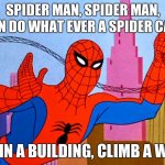 Me and my messed up brain | SPIDER MAN, SPIDER MAN, CAN DO WHAT EVER A SPIDER CAN; SPIN A BUILDING, CLIMB A WEB | image tagged in spider-man waving | made w/ Imgflip meme maker