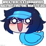 Race | WHEN THERE IS A CORONAVIRUS RACE, BUT EVREYONE WANT TO LOSE; ... | image tagged in duck | made w/ Imgflip meme maker