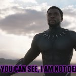 Black Panther "As you can see, I am not dead. | AS YOU CAN SEE, I AM NOT DEAD. | image tagged in black panther spotlight | made w/ Imgflip meme maker
