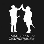 Immigrants we get the job done
