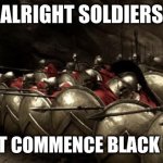 300 Spartans Phalanx | ALRIGHT SOLDIERS; WE MUST COMMENCE BLACK FRIDAY... | image tagged in 300 spartans phalanx | made w/ Imgflip meme maker
