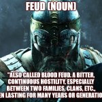 Medieval Feud | FEUD (NOUN); "ALSO CALLED BLOOD FEUD. A BITTER, CONTINUOUS HOSTILITY, ESPECIALLY BETWEEN TWO FAMILIES, CLANS, ETC., OFTEN LASTING FOR MANY YEARS OR GENERATIONS." | image tagged in viking,norse wisdom,war,angry | made w/ Imgflip meme maker