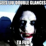 Y TF U NO GO TO SLEEP | SEES LIU*DOUBLE GLANCES*; TA FUK | image tagged in jeff the killer | made w/ Imgflip meme maker