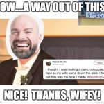 A way to annul a marriage.... | WOW....A WAY OUT OF THIS ... NICE!  THANKS, WIFEY! | image tagged in a way to annul a marriage | made w/ Imgflip meme maker