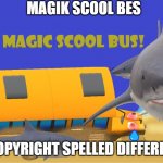 magic scool bus | MAGIK SCOOL BES; NO COPYRIGHT SPELLED DIFFERENTLY | image tagged in magic scool bus | made w/ Imgflip meme maker