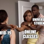 Woman Holding Kevin Hart | UNIVERSITY 
STUDENTS; COVID-19; ONLINE CLASSES | image tagged in woman holding kevin hart,online class,covid-19 | made w/ Imgflip meme maker
