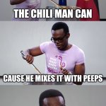 The candy man can | THE CHILI MAN CAN; CAUSE HE MIXES IT WITH PEEPS; AND MAKES THE WORLD TASTE BAD | image tagged in peeps in the chili | made w/ Imgflip meme maker