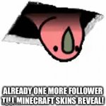 ONE MORE FOLLOWER OMG MY LAST REVEAL WAS FREAKING YESTERDAY | ALREADY ONE MORE FOLLOWER TILL MINECRAFT SKINS REVEAL! | image tagged in gifs,parrot,yay,followers | made w/ Imgflip video-to-gif maker