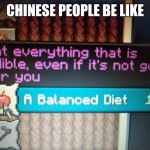 Chinese people be like | CHINESE PEOPLE BE LIKE | image tagged in a balanced diet advancement | made w/ Imgflip meme maker