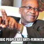 Zuma | HOMOPHOBIC PEOPLE ARE ANTI-FEMINISMS PEOPLE | image tagged in zuma | made w/ Imgflip meme maker