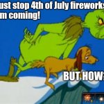 4th of july | I must stop 4th of July fireworks🧨
 from coming! BUT HOW?     
                      🎆🎇✨ | image tagged in grinch | made w/ Imgflip meme maker