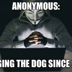 Anonymous hacker | ANONYMOUS:; WAGGING THE DOG SINCE 2004. | image tagged in anonymous hacker | made w/ Imgflip meme maker