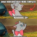 Feel free to use and repost this template! | GIRL POWER! I'VE GOT A GREAT NEW ARISTOCAT MEME TEMPLATE! | image tagged in ladies don't start fights but they can finish them | made w/ Imgflip meme maker